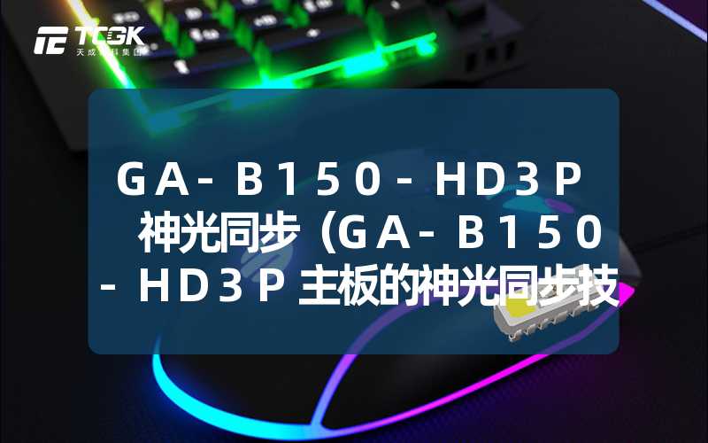 GA-B150-HD3P 神光同步（GA-B150-HD3P主板的神光同步技术）